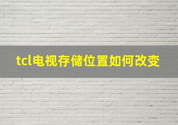 tcl电视存储位置如何改变