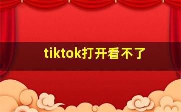 tiktok打开看不了