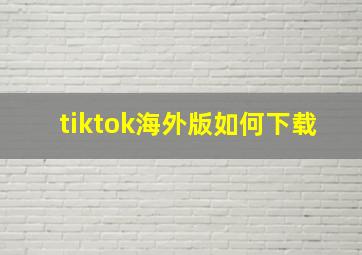 tiktok海外版如何下载