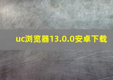 uc浏览器13.0.0安卓下载