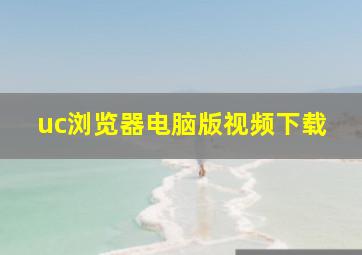 uc浏览器电脑版视频下载