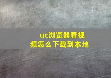 uc浏览器看视频怎么下载到本地