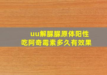 uu解脲脲原体阳性吃阿奇霉素多久有效果