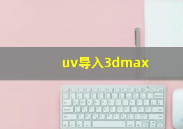 uv导入3dmax