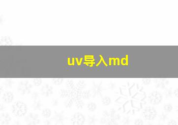 uv导入md