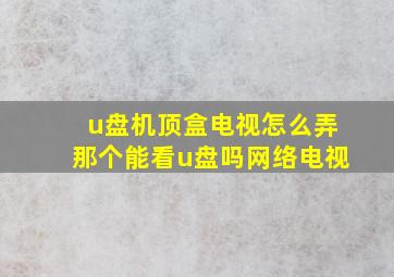 u盘机顶盒电视怎么弄那个能看u盘吗网络电视