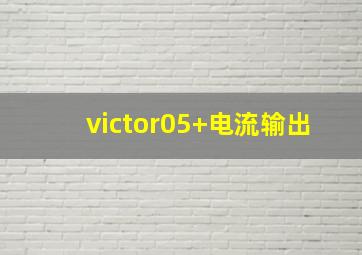 victor05+电流输出