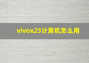 vivox23计算机怎么用