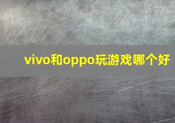 vivo和oppo玩游戏哪个好