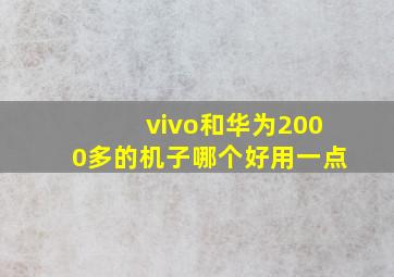 vivo和华为2000多的机子哪个好用一点