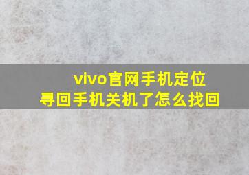 vivo官网手机定位寻回手机关机了怎么找回