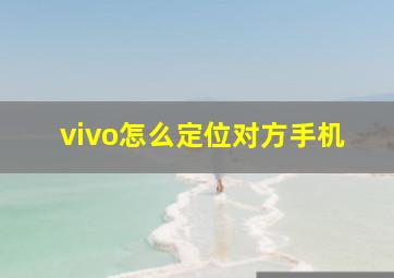 vivo怎么定位对方手机