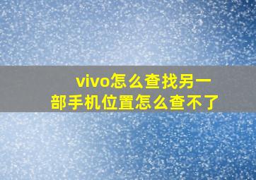 vivo怎么查找另一部手机位置怎么查不了