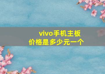 vivo手机主板价格是多少元一个