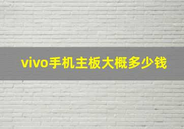 vivo手机主板大概多少钱