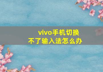 vivo手机切换不了输入法怎么办