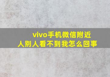 vivo手机微信附近人别人看不到我怎么回事