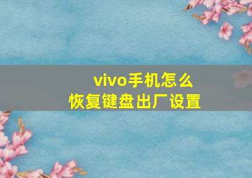 vivo手机怎么恢复键盘出厂设置