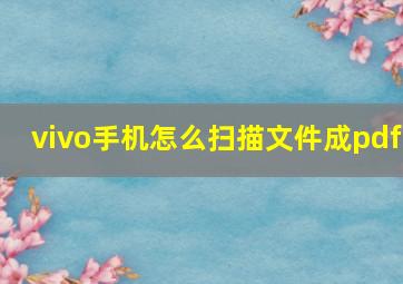 vivo手机怎么扫描文件成pdf