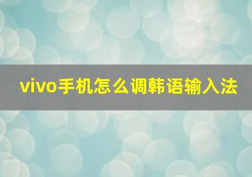 vivo手机怎么调韩语输入法