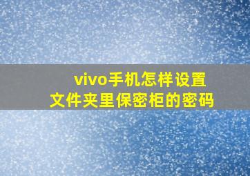 vivo手机怎样设置文件夹里保密柜的密码