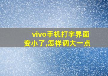 vivo手机打字界面变小了,怎样调大一点