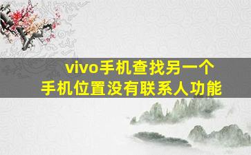 vivo手机查找另一个手机位置没有联系人功能