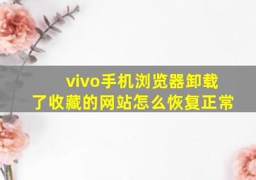 vivo手机浏览器卸载了收藏的网站怎么恢复正常