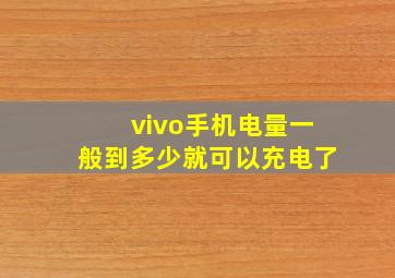 vivo手机电量一般到多少就可以充电了