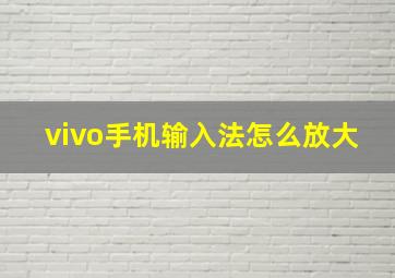 vivo手机输入法怎么放大