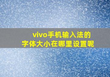 vivo手机输入法的字体大小在哪里设置呢