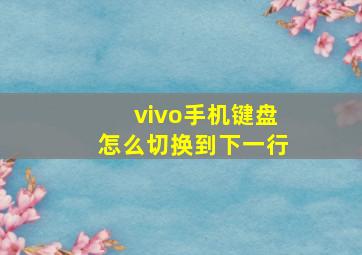 vivo手机键盘怎么切换到下一行