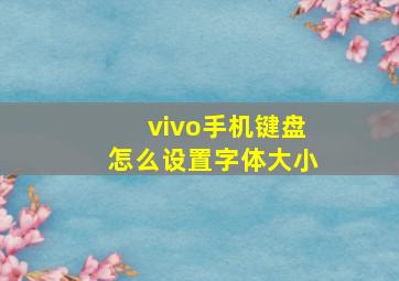 vivo手机键盘怎么设置字体大小