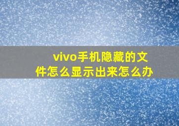 vivo手机隐藏的文件怎么显示出来怎么办