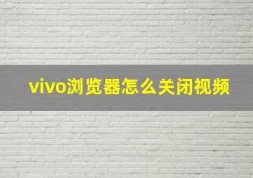 vivo浏览器怎么关闭视频