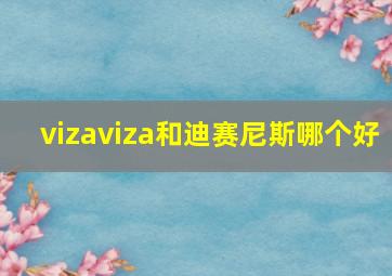 vizaviza和迪赛尼斯哪个好