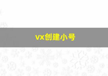 vx创建小号