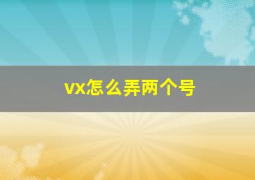 vx怎么弄两个号