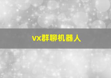 vx群聊机器人