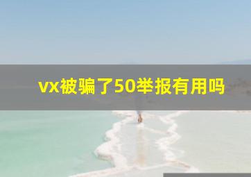 vx被骗了50举报有用吗