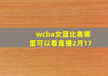 wcba女篮比赛哪里可以看直播2月17