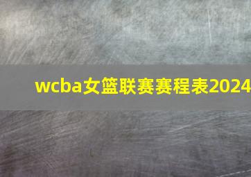 wcba女篮联赛赛程表2024