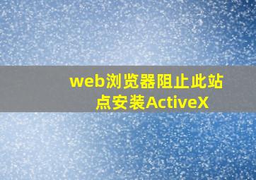 web浏览器阻止此站点安装ActiveX