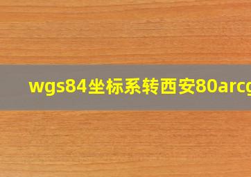 wgs84坐标系转西安80arcgis