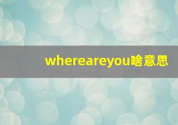 whereareyou啥意思