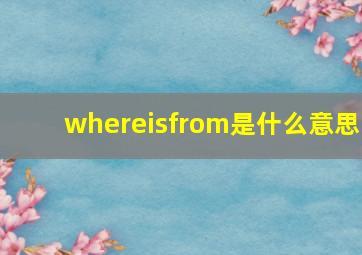 whereisfrom是什么意思