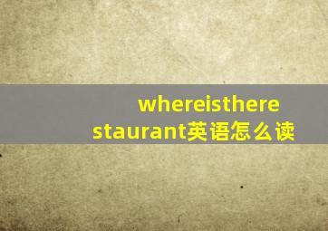 whereistherestaurant英语怎么读