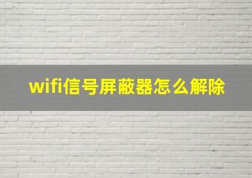 wifi信号屏蔽器怎么解除