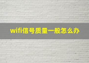 wifi信号质量一般怎么办