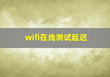 wifi在线测试延迟